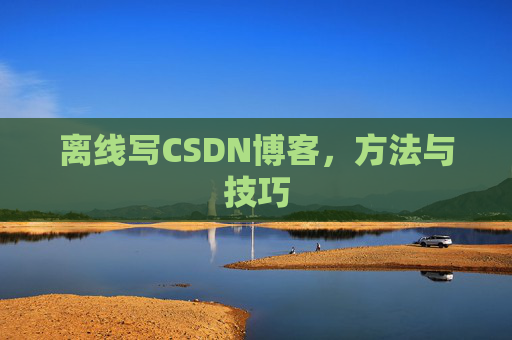 离线写CSDN博客，方法与技巧